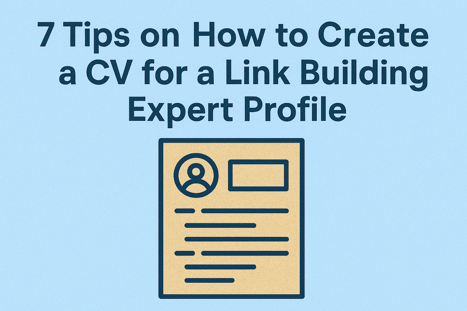 7 Tips on How to Create a CV for a Link Building Expert Profile