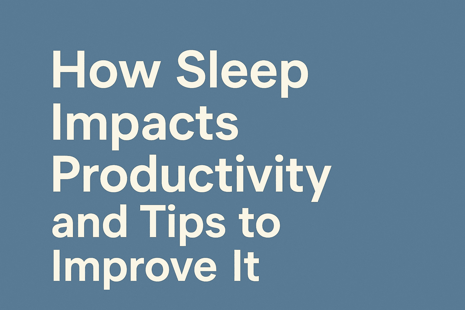 How Sleep Impacts Productivity and Tips to Improve It