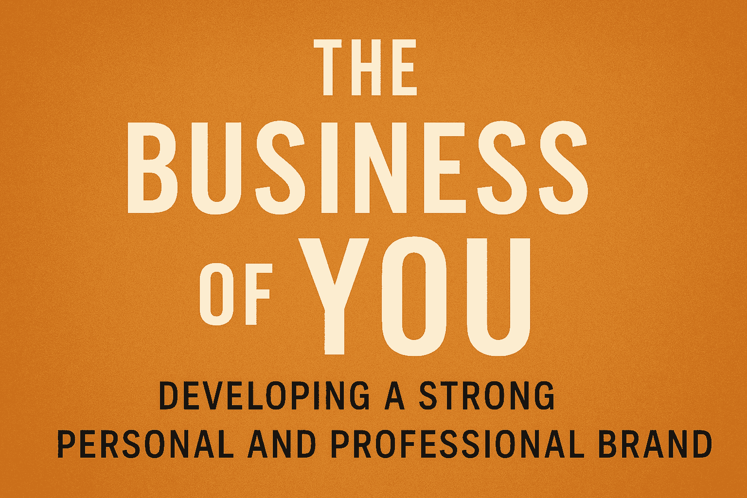 The Business of You: Developing a Strong Personal and Professional Brand